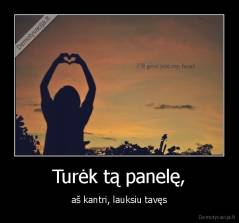 Turėk tą panelę, - aš kantri, lauksiu tavęs