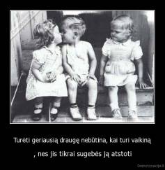 Turėti geriausią draugę nebūtina, kai turi vaikiną - , nes jis tikrai sugebės ją atstoti