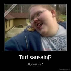 Turi sausainį? - O jei randu?