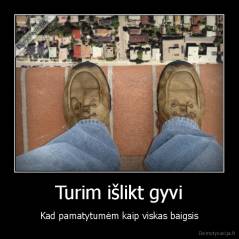 Turim išlikt gyvi - Kad pamatytumėm kaip viskas baigsis