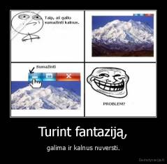 Turint fantaziją, - galima ir kalnus nuversti.