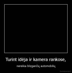 Turint idėja ir kamera rankose, - nereikia blizgančių automobilių