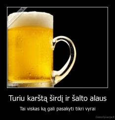 Turiu karštą širdį ir šalto alaus - Tai viskas ką gali pasakyti tikri vyrai