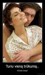Turiu vieną trūkumą.. - trūksta tavęs!