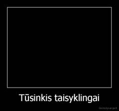 Tūsinkis taisyklingai - 