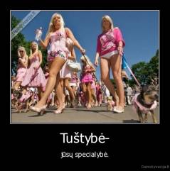 Tuštybė- - jūsų specialybė.