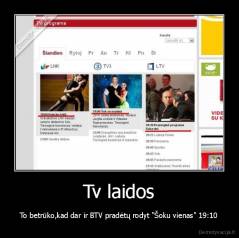 Tv laidos - To betrūko,kad dar ir BTV pradėtų rodyt "Šoku vienas" 19:10