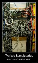 Tvarkau kompiuterius - kuriu ''folderius'', atpainioju laidus .