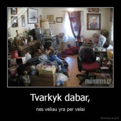Tvarkyk dabar, - nes vėliau yra per vėlai