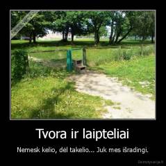 Tvora ir laipteliai - Nemesk kelio, dėl takelio... Juk mes išradingi.