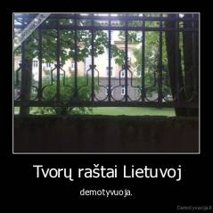 Tvorų raštai Lietuvoj - demotyvuoja.