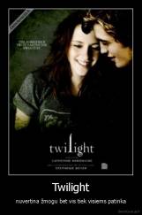 Twilight - nuvertina žmogu bet vis tiek visiems patinka