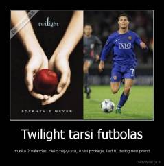 Twilight tarsi futbolas - trunka 2 valandas, nieko neįvyksta, o visi įrodinėja, kad tu tiesiog nesupranti