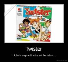 Twister - tik tada supranti koks esi lankstus...