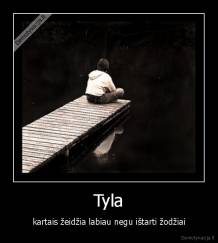 Tyla - kartais žeidžia labiau negu ištarti žodžiai