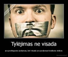 Tylėjimas ne visada - yra protingumo įrodymas, bet visada yra įrodymas kvailumo stokos