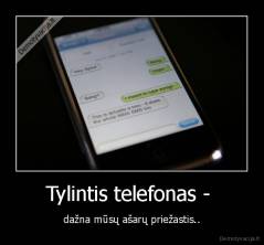 Tylintis telefonas -  - dažna mūsų ašarų priežastis..