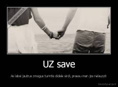 UZ save - As labai jautrus zmogus turintis didele sirdi, prasau man jos nelauzyti
