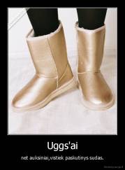 Uggs'ai - net auksiniai,vistiek paskutinys sudas.