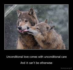 Unconditional love comes with unconditional care - And it can't be otherwise