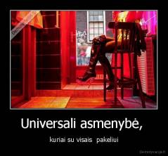 Universali asmenybė,  - kuriai su visais  pakeliui