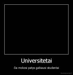 Universitetai - čia mokosi patys gabiausi studentai