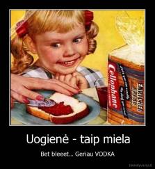 Uogienė - taip miela - Bet bleeet... Geriau VODKA