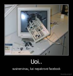 Uoi.. - susinervinau, kai nepakrovė facebook