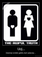 Uoj... - Desinioji sirdele galetu buti auksciau .. 