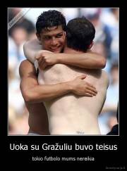 Uoka su Gražuliu buvo teisus - tokio futbolo mums nereikia