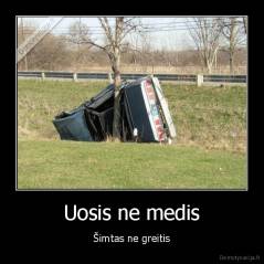 Uosis ne medis - Šimtas ne greitis