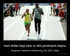 Usain Boltas bėga kartu su akla parolimpine bėgimo - čempione Terezinha Guilherminy, Rio 2015 metai