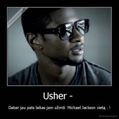 Usher -  - Dabar jau pats laikas jam užimti  Michael Jackson vietą . !