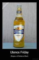 Utenos Friday - Blogiau už Rebecca Black