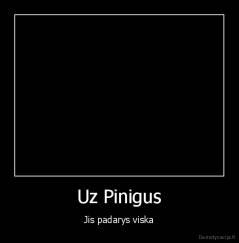 Uz Pinigus - Jis padarys viska