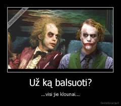 Už ką balsuoti? - ...visi jie klounai...