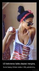 Už kiekvienos kalės slepiasi mergina,  - Kuriai tiesiog trūksta meilės ir šiltų apkabinimų. 