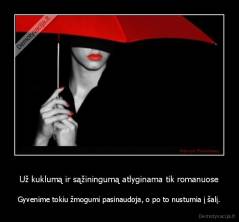 Už kuklumą ir sąžiningumą atlyginama tik romanuose - Gyvenime tokiu žmogumi pasinaudoja, o po to nustumia į šalį.