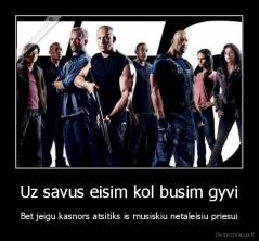 Uz savus eisim kol busim gyvi - Bet jeigu kasnors atsitiks is musiskiu netaleisiu priesui