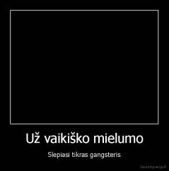 Už vaikiško mielumo - Slepiasi tikras gangsteris