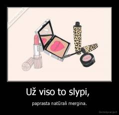 Už viso to slypi,  - paprasta natūrali mergina.