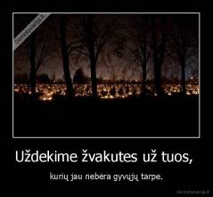 Uždekime žvakutes už tuos,  - kurių jau nebėra gyvųjų tarpe.