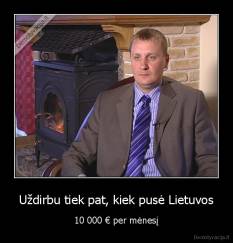 Uždirbu tiek pat, kiek pusė Lietuvos - 10 000 € per mėnesį