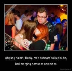 Užėjus į naktinį klubą, man susidaro toks įspūdis, - kad merginų namuose nemaitina