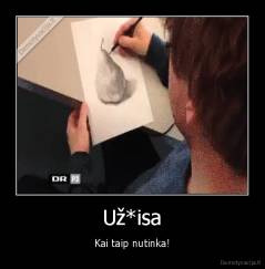 Už*isa - Kai taip nutinka!