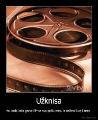 Užknisa - Kai rodo kelis gerus filmus tuo pačiu metu ir nežinai kurį žiūrėti.