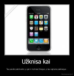 Užknisa kai  - Tau parašo patinkantis ,o gal ir mylimas žmogus ,o tau sąskaita pasibaigus .