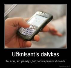 Užknisantis dalykas - Kai nori jam parašyti,bet nenori pasirodyti kvaila