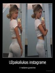 Užpakaliukas instagrame - ir realiame gyvenime