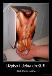 Užpiso i delna drošt!!! - Reikia šmaros ieškot...